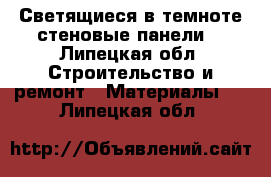 Светящиеся в темноте стеновые панели. - Липецкая обл. Строительство и ремонт » Материалы   . Липецкая обл.